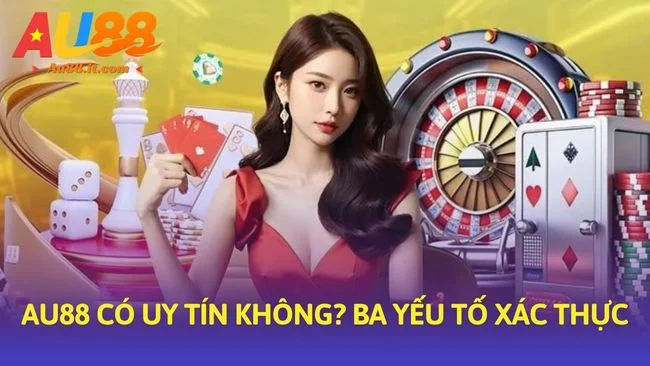 Au88 có uy tín không? Ba yếu tố xác thực