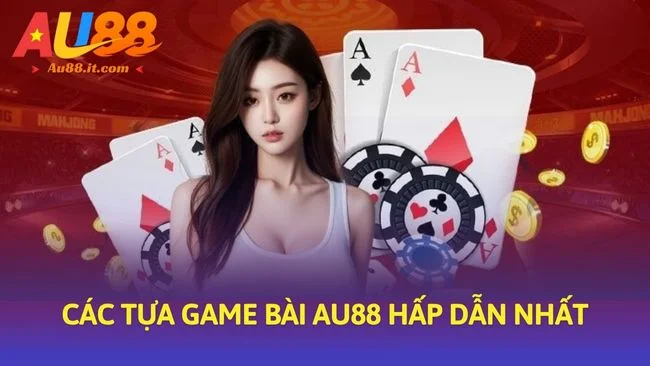 Các tựa game bài Au88 hấp dẫn nhất
